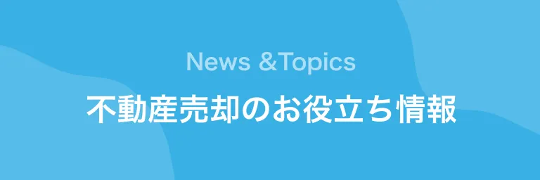 不動産売却のお役立ち情報トピックス